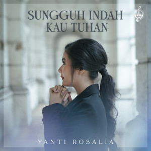 Dengarkan lagu Sungguh Indah Kau Tuhan nyanyian Yanti Rosalia dengan lirik