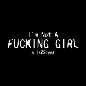Listen to I'm Not A Fucking Girl (Explicit) song with lyrics from alleZSoyez