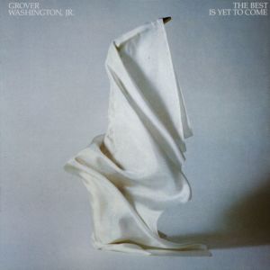 อัลบัม The Best Is Yet To Come ศิลปิน Grover Washington Jr.