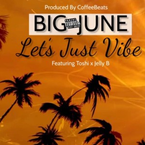 Big June的专辑Lets Just Vibe (feat. Jelly B & Toshi) (Explicit)
