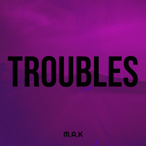 อัลบัม Troubles ศิลปิน M.A.K