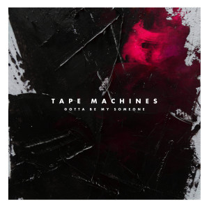 Dengarkan Gotta Be My Someone lagu dari Tape Machines dengan lirik