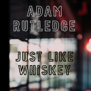 Listen to Just Like Whiskey song with lyrics from Adam Rutledge