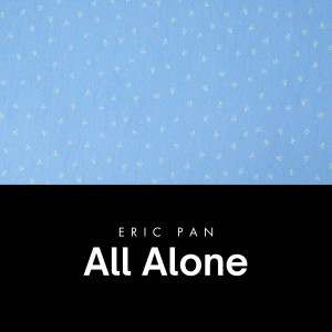 Listen to All Alone song with lyrics from Eric Pan