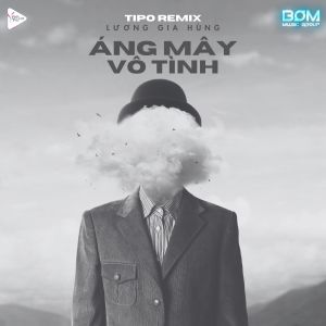 收聽Luong Gia Hung的Áng Mây Vô Tình (Tipo Remix|Explicit)歌詞歌曲