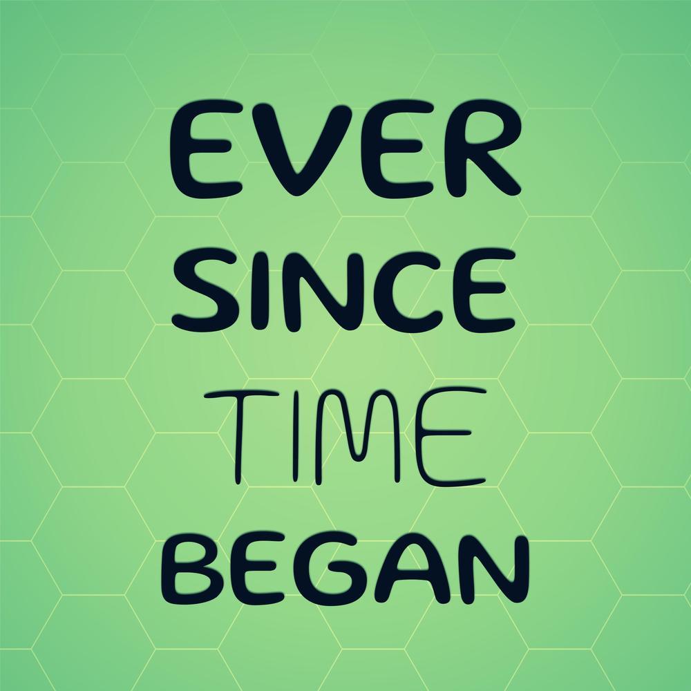 Ever Since Time Began