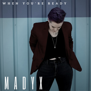 收聽Madyx的When You're Ready歌詞歌曲