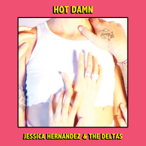 ดาวน์โหลดและฟังเพลง Hot Damn พร้อมเนื้อเพลงจาก Jessica Hernandez & The Deltas