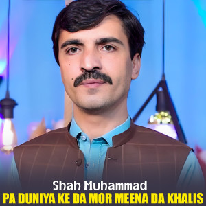 收听Shah Muhammad的Pa Duniya Ke Da Mor Meena Da Khalis歌词歌曲