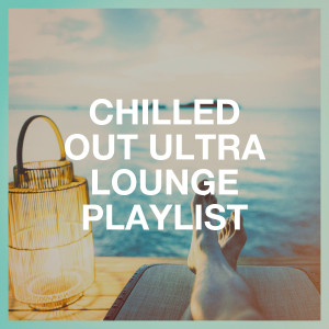 อัลบัม Chilled Out Ultra Lounge Playlist ศิลปิน Cafe Chillout Music Club