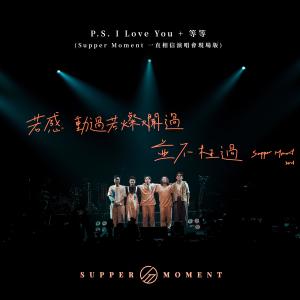 Dengarkan lagu P.S. I Love You + 等等 (一直相信演唱會現場版) (一直相信演唱会现场版) nyanyian Supper Moment dengan lirik