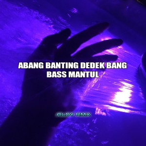 Dengarkan lagu ABANG BANTING DEDEK BANG BASS MANTUL nyanyian ALDY RMX dengan lirik