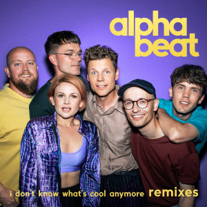 อัลบัม I Don't Know What's Cool Anymore (Remixes) ศิลปิน Alphabeat