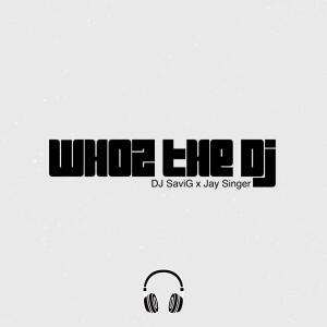 收聽DJ SaviG的Whoz The DJ (feat. Jay Singer)歌詞歌曲