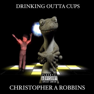 Album Drinking Outta Cups (Explicit) oleh Christopher A Robbins