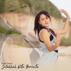 ดาวน์โหลดและฟังเพลง Salahkah Kita Bercinta พร้อมเนื้อเพลงจาก Happy Asmara
