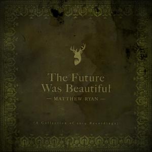 Matthew Ryan的專輯The Future Was Beautiful (Explicit)