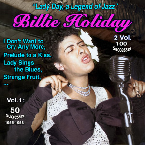 "Lady Day, Jazz legend" - 2 Vol. 100 Successes - Billie Holiday (Vol. 1 : I Don't Want to Cry Anymore - 50 Titles : 1955-1958) (Explicit)