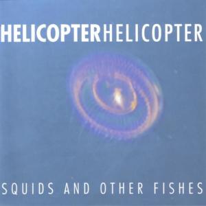 อัลบัม Squids And Other Fishes ศิลปิน Helicopter Helicopter