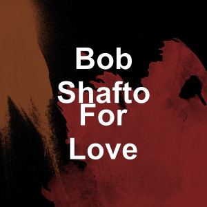 Listen to For Love song with lyrics from Bob Shafto