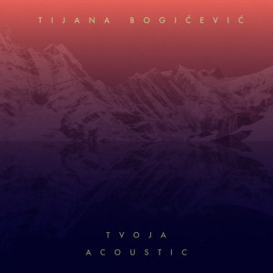 收聽Tijana Bogicevic的Tvoja (Acoustic)歌詞歌曲