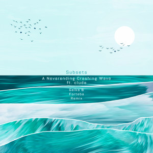 Listen to A Neverending Crashing Wave (feat. cluda) (Gelka & Forteba Remix) song with lyrics from Subsets