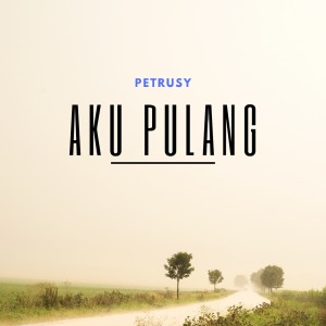 Dengarkan Aku Pulang lagu dari Petrusy dengan lirik