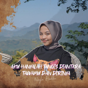 Dengarkan Aku Hanyalah Tangis Diantara Tawamu Dan Dirinya lagu dari Nayla Fardila dengan lirik