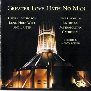 อัลบัม Greater Love Hath No Man ศิลปิน The Choir of Liverpool Metropolitan Cathedral