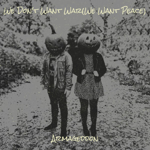 We Don't Want War (We Want Peace) dari Armageddon