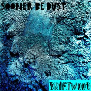 ดาวน์โหลดและฟังเพลง Sooner Be Dust พร้อมเนื้อเพลงจาก Driftwood