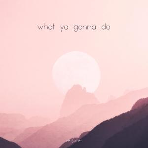 ดาวน์โหลดและฟังเพลง what ya gonna do พร้อมเนื้อเพลงจาก mlvn