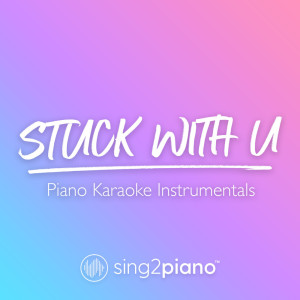 Listen to Stuck With U (Lower Key) [Originally Performed by Ariana Grande & Justin Bieber] (Piano Karaoke Version) song with lyrics from Sing2Piano