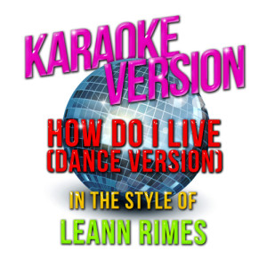 ดาวน์โหลดและฟังเพลง How Do I Live (Dance Version) [In the Style of Leann Rimes] [Karaoke Version] (Karaoke Version) พร้อมเนื้อเพลงจาก Karaoke - Ameritz