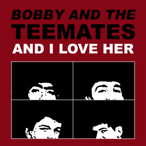 Bobby of the Teemates的專輯And I Love Her