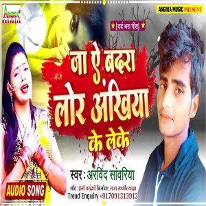 Listen to Ja Ae Badra Lor Ankhiya Ke Leke song with lyrics from Arvind Sawariya