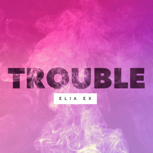 Listen to Trouble song with lyrics from ELIA EX