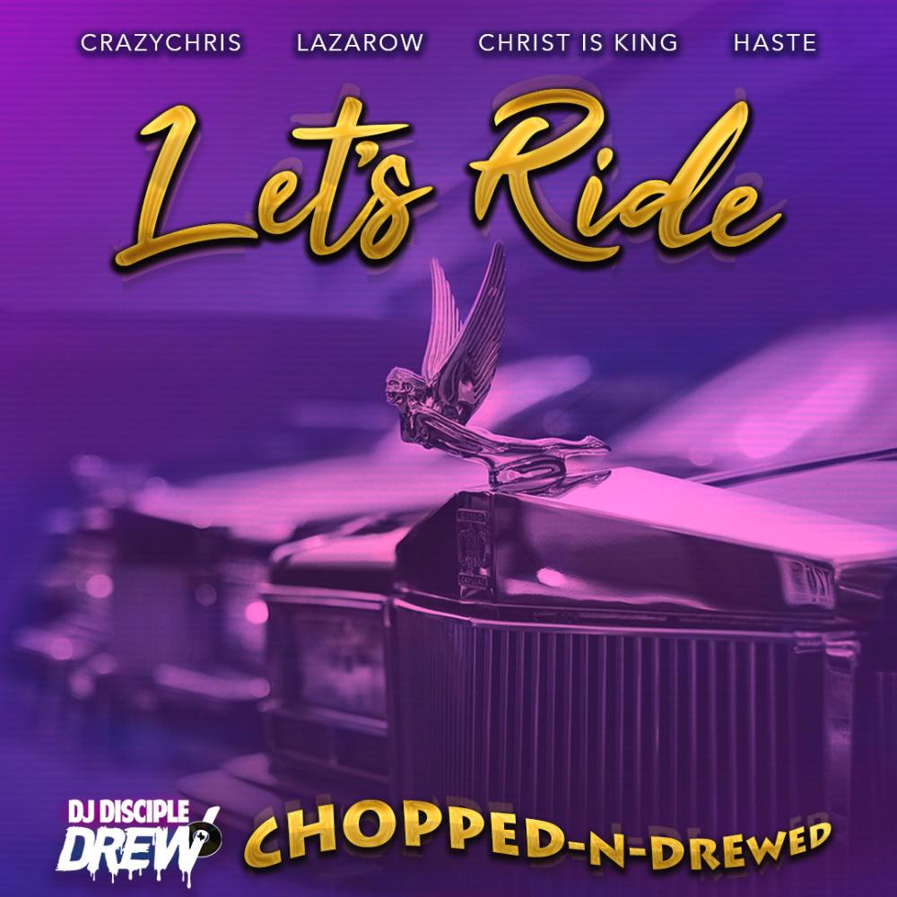 Let's Ride (feat. CrazyChris, Lazarow, Christ Is King, Haste, Chopped & Drewed by DJ Disciple Drew) (Chopped)