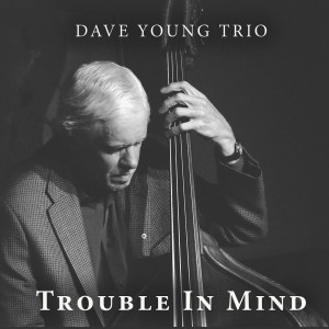 อัลบัม Trouble in Mind (Dave Young Trio) ศิลปิน Dave Young