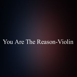 To Relaxing的专辑You Are The Reason-Violin