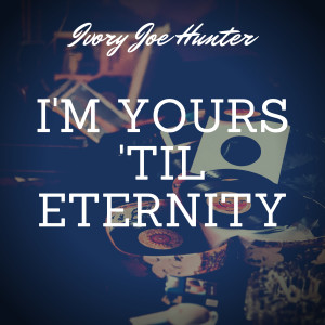 Album I'm Yours 'til Eternity from Ivory Joe Hunter