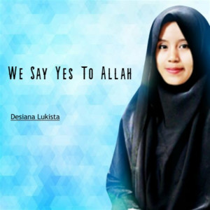 收聽Desiana Lukista的We Say Yes To Allah歌詞歌曲