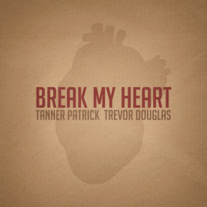 Tanner Patrick的專輯Break My Heart