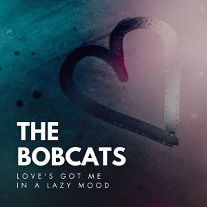 Love's Got Me In A Lazy Mood dari The Bobcats