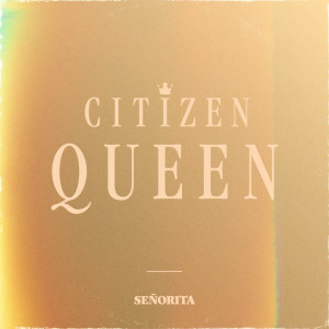 收聽Citizen Queen的Señorita歌詞歌曲