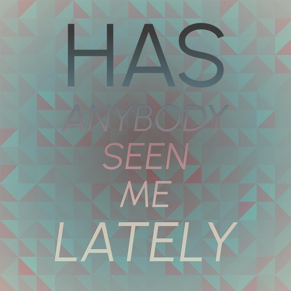 Has Anybody Seen Me Lately