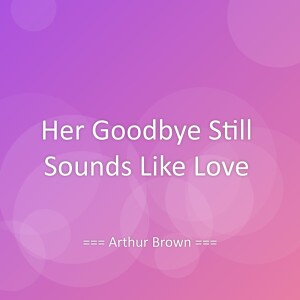 Listen to Her Goodbye Still Sounds Like Love song with lyrics from Arthur Brown