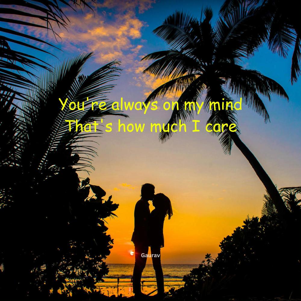You're always on my mind That's how much I care