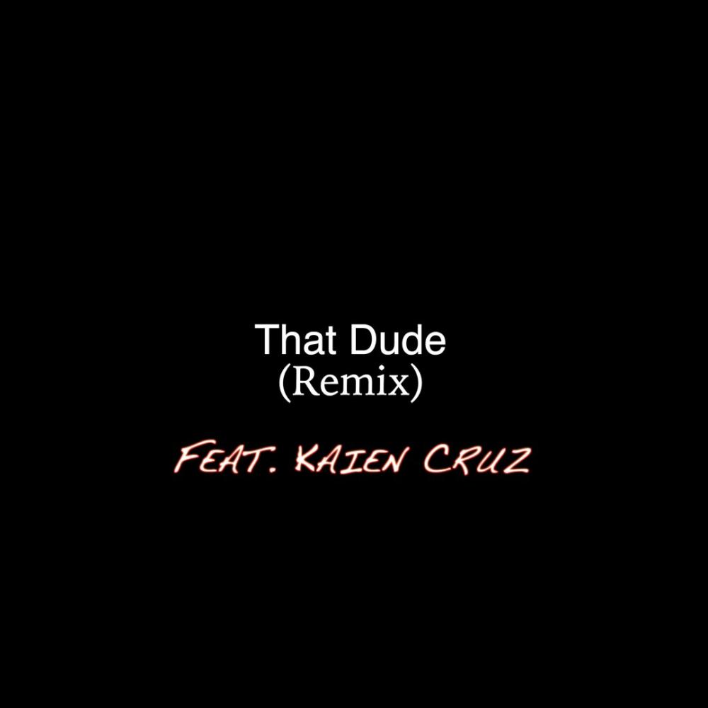 That Dude (feat. Kaien Cruz) (Remix|Explicit)