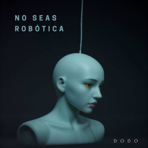 收聽Dodo的NO SEAS ROBÓTICA歌詞歌曲
